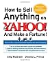 How to Sell Anything on Yahoo!...And Make a Fortune!: Build and Run a Successful Online Business with Yahoo!� Shopping