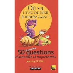 O� va l'eau de mer � mar�e basse ? : 50 nouvelles questions essentielles et surprenantes