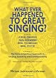 What Ever Happened to Great Singing?: It's Time For: A Real Change! Real Answers! Real Technique! Real Truth!