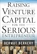 Raising Venture Capital for the Serious Entrepreneur