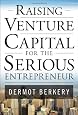 Raising Venture Capital for the Serious Entrepreneur