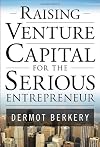 Raising Venture Capital for the Serious Entrepreneur