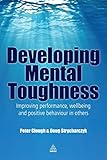 Developing mental toughness : improving performance, wellbeing and positive behaviour in others