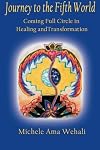 Journey to the Fifth World: Coming Full Circle in Healing and Transformation