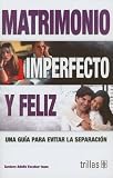Matrimonio Imperfecto y Feliz/ Imperfect and Happy Marriage: Una Guia para evitar la separacion