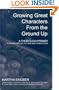 Growing Great Characters From the Ground Up: A Thorough Primer for Writers of Fiction and Nonfiction