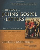 A Theology of John's Gospel and Letters: The Word, the Christ, the Son of God (Biblical Theology of the New Testament Series)