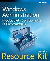 Windows Administration Resource Kit: Productivity Solutions for IT Professionals