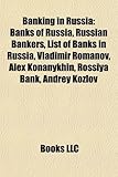 Banking in Russia: Banks of Russia, Russian Bankers, List of Banks in Russia, Vladimir Romanov, Alex Konanykhin, Rossiya Bank, Andrey Koz-