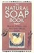 The Natural Soap Book: Making Herbal and Vegetable-Based Soaps by Susan Miller Cavitch