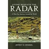 Living Beneath the Radar: A Nine-Year Journey Around the World ~ Jeffrey R. Crimmel
