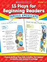 15 Plays for Beginning Readers: Famous Americans: Fluency-Building Plays With Activities That Expand Vocabulary and Content Knowledge