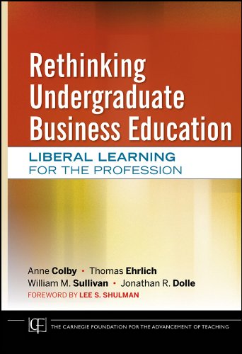 Rethinking Undergraduate Business Education: Liberal Learning for the Profession (Jossey-Bass/Carnegie Foundation for the Advancement of Teaching)
