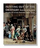 Painting Out of the Ordinary: Modernity and the Art of Everday Life in Early Nineteenth-Century England