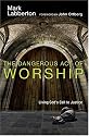The Dangerous Act of Worship: Living God's Call to Justice