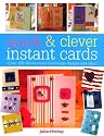 Quick and Clever Instant Cards: Over 100 Fast-to-Make Handmade Designs and Ideas
