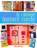 Quick and Clever Instant Cards: Over 100 Fast-to-Make Handmade Designs and Ideas