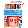 Quick and Clever Instant Cards: Over 100 Fast-to-Make Handmade Designs and Ideas