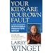 Your Kids Are Your Own Fault: A Guide For Raising Responsible, Productive Adults
