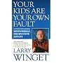 Your Kids Are Your Own Fault: A Guide For Raising Responsible, Productive Adults