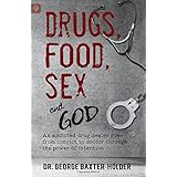 drugs food sex and god an addicted drug dealer goes from convict to doctor through the power of intention