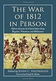 The War of 1812 in person : fifteen accounts by United States Army regulars, volunteers and militiamen