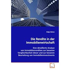 Die Rendite in der Immobilienwirtschaft: Eine detaillierte Analyse von Immobilienrenditen zurbesseren Vergleichbarkeit dieser und zur besserenBeurteilung von Immobilieninvestments