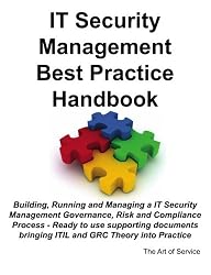 IT Security Management Best Practice Handbook: Building, Running and Managing a IT Security Management Governance, Risk and Compliance Process - Ready ... bringing ITIL and GRC Theory into Practice
