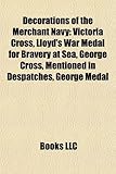 Decorations of the Merchant Navy: Victoria Cross, Lloyd's War Medal for Bravery at Sea, George Cross, Mentioned in Despatches, George Medal-