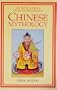 Chinese Mythology: An Encyclopedia of Myth and Legend (World Mythology)