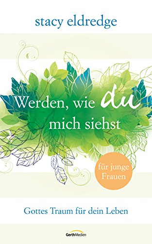 Werden wie du mich siehst - für junge Frauen -: Gottes Traum für dein Leben  - (German Edition)