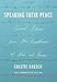 Speaking Their Peace: Personal Stories from the Frontlines of War and Peace