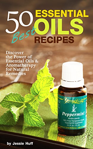 50 Best Essential Oils Recipes: Discover the Power of Essential Oils & Aromatherapy for Natural Remedies (Self Healthy Series for Beginners Book 1)