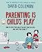 Parenting is Child's Play: How to Give Your Child the Best Start in Life and Have Fun Doing it