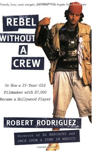 Rebel without a Crew: Or How a 23-Year-Old Filmmaker With $7,000 Became a Hollywood Player