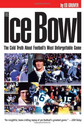 The Ice Bowl: The Cold Truth About Football's Most Unforgettable Game