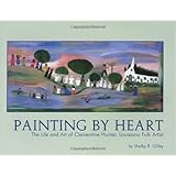 Painting by Heart : The Life and Art of Clementine Hunter, Louisiana Folk Artist