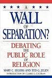 A Wall of Separation?: Debating the Public Role of Religion (Enduring Questions in American Political Life)