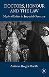 Doctors, honour, and the law : medical ethics in imperial Germany