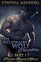 Alpha Billionaire Romance: Private Island Affairs The Billionaire Wolf Paradise Part One (Billionaire Romance Paranormal Shifter Romance Wolf Shifter) Alpha Billionaire Romance: Private Island Affairs The Billionaire Wolf Paradise Part One (Billionaire Romance Paranormal Shifter Romance Wolf Shifter)