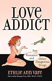 Love Addict: Sex, Romance, and Other Dangerous Drugs
