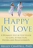Happy In Love: A Woman's Step by Step Guide to Love, Attraction, Dating and Relationships