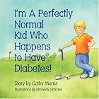 I'm A Perfectly Normal Kid Who Happens to Have Diabetes! by  Cathy Morris and Kimberly Grunden