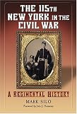 The 115th New York in the Civil War: A Regimental History