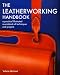 Leatherworking Handbook: A Practical Illustrated Sourcebook of Techniques and Projects