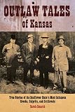 Outlaw Tales of Kansas: True Stories of the Sunflower State s Most Infamous Crooks, Culprits, and Cutthroats