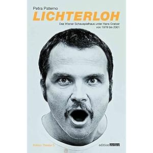 Lichterloh: Das Wiener Schauspielhaus unter Hans Gratzer 1978 bis 2001