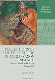 Perceptions of the prehistoric in Anglo-Saxon England : religion, ritual, and rulership in the landscape