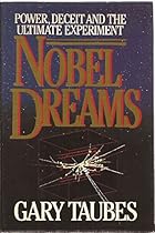 Nobel Dreams: Power, Deceit, and the Ultimate Experiment Nobel Dreams: Power, Deceit, and the Ultimate Experiment