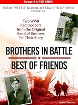 Brothers in Battle, Best of Friends: Two WWII Paratroopers from the Original Band of Brothers Tell Their Story